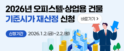 2026년 오피스텔·상업용 건물 
기준시가 재산정 신청 바로가기

신청기간  2026.1.2.(금)~2.2.(월)