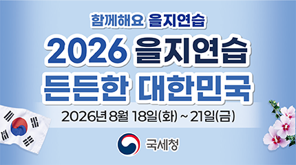 함께해요 을지연습
2026년 을지연습
든든한 대한민국
2026년 8월 18일(화)부터 21일(금)까지
국세청